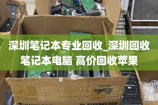 深圳笔记本专业回收_深圳回收笔记本电脑 高价回收苹果