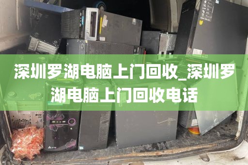 深圳罗湖电脑上门回收_深圳罗湖电脑上门回收电话