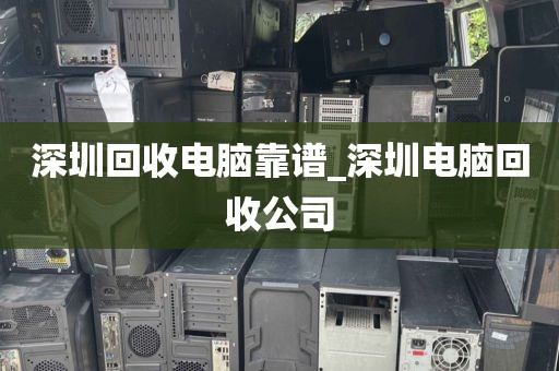 深圳回收电脑靠谱_深圳电脑回收公司