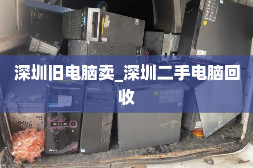 深圳旧电脑卖_深圳二手电脑回收