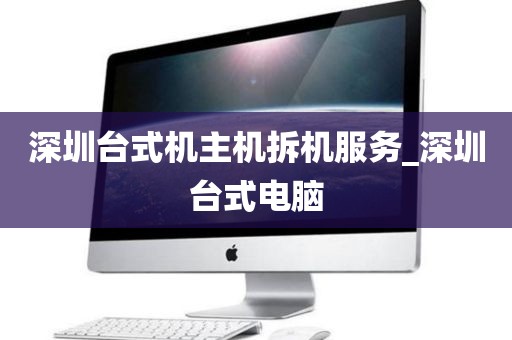 深圳台式机主机拆机服务_深圳台式电脑