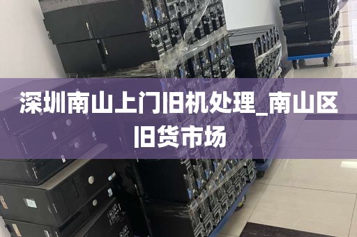 深圳南山上门旧机处理_南山区旧货市场