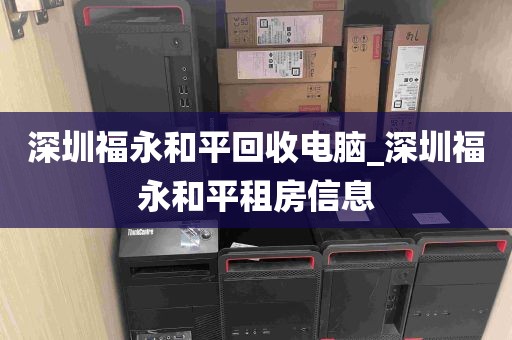 深圳福永和平回收电脑_深圳福永和平租房信息