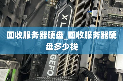 回收服务器硬盘_回收服务器硬盘多少钱