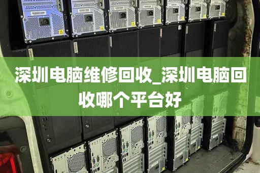 深圳电脑维修回收_深圳电脑回收哪个平台好