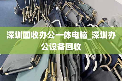 深圳回收办公一体电脑_深圳办公设备回收