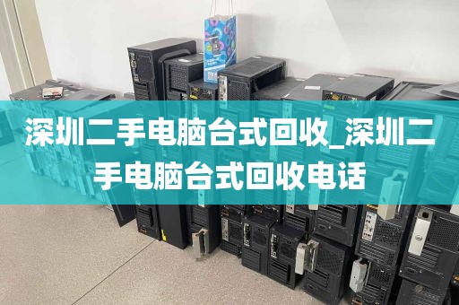 深圳二手电脑台式回收_深圳二手电脑台式回收电话