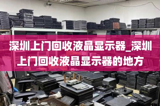 深圳上门回收液晶显示器_深圳上门回收液晶显示器的地方
