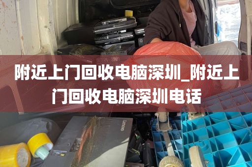 附近上门回收电脑深圳_附近上门回收电脑深圳电话