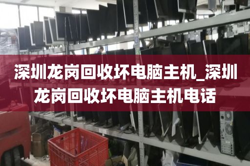 深圳龙岗回收坏电脑主机_深圳龙岗回收坏电脑主机电话
