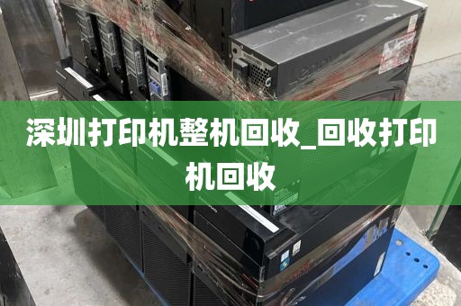 深圳打印机整机回收_回收打印机回收