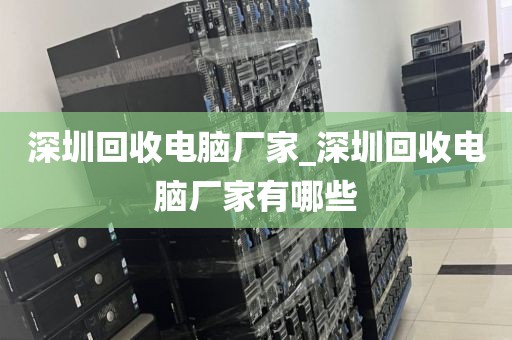 深圳回收电脑厂家_深圳回收电脑厂家有哪些
