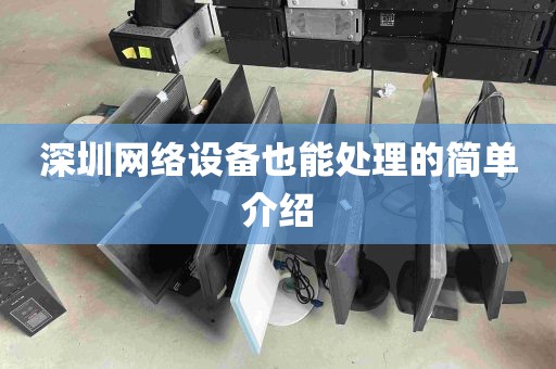 深圳网络设备也能处理的简单介绍