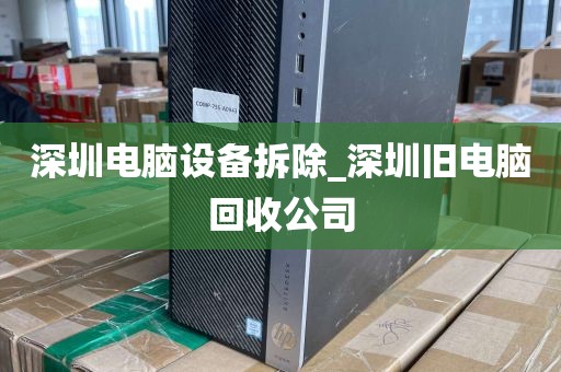 深圳电脑设备拆除_深圳旧电脑回收公司
