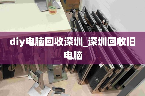 diy电脑回收深圳_深圳回收旧电脑