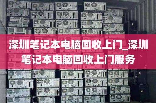 深圳笔记本电脑回收上门_深圳笔记本电脑回收上门服务