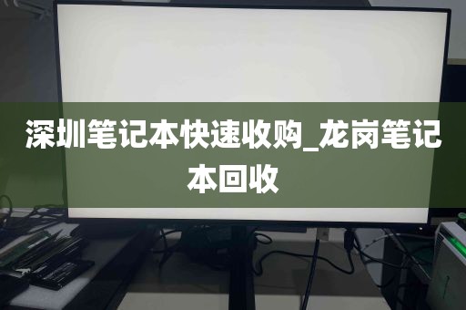 深圳笔记本快速收购_龙岗笔记本回收