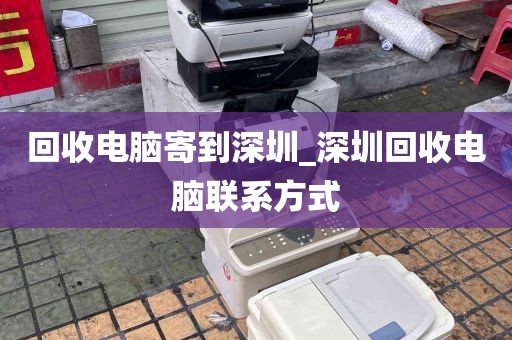 回收电脑寄到深圳_深圳回收电脑联系方式
