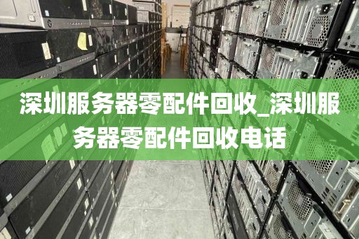 深圳服务器零配件回收_深圳服务器零配件回收电话