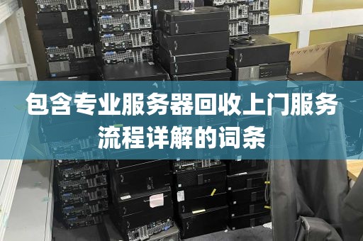 包含专业服务器回收上门服务流程详解的词条