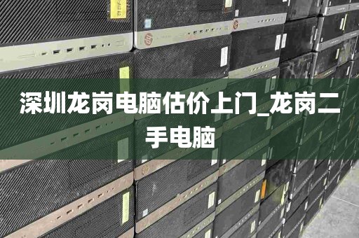 深圳龙岗电脑估价上门_龙岗二手电脑