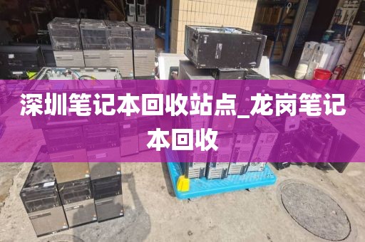 深圳笔记本回收站点_龙岗笔记本回收