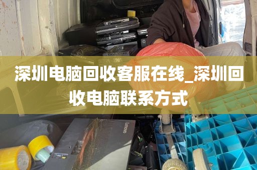 深圳电脑回收客服在线_深圳回收电脑联系方式