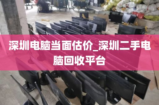 深圳电脑当面估价_深圳二手电脑回收平台
