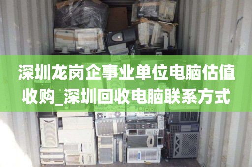 深圳龙岗企事业单位电脑估值收购_深圳回收电脑联系方式