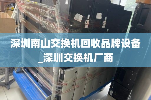 深圳南山交换机回收品牌设备_深圳交换机厂商