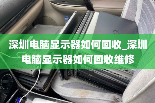 深圳电脑显示器如何回收_深圳电脑显示器如何回收维修