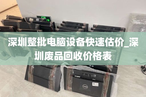 深圳整批电脑设备快速估价_深圳废品回收价格表