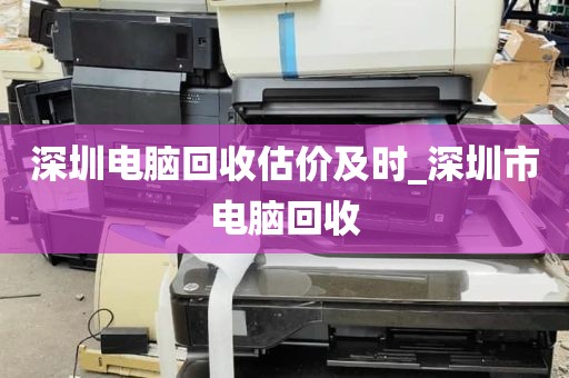 深圳电脑回收估价及时_深圳市电脑回收