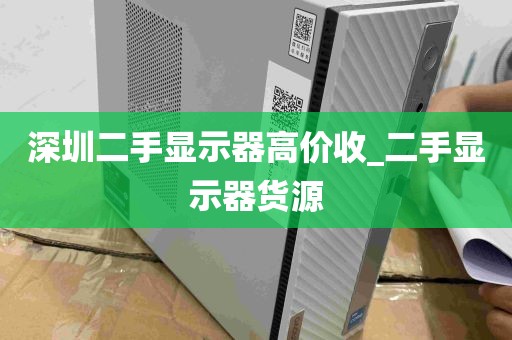 深圳二手显示器高价收_二手显示器货源