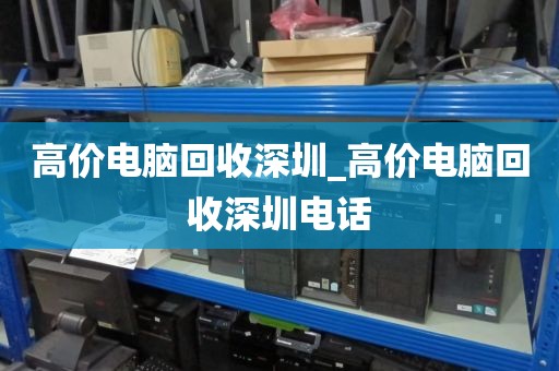 高价电脑回收深圳_高价电脑回收深圳电话