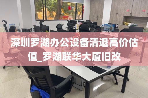 深圳罗湖办公设备清退高价估值_罗湖联华大厦旧改
