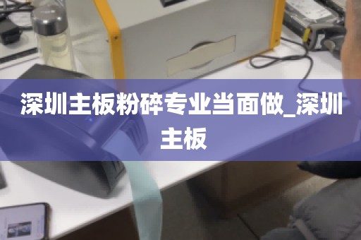 深圳主板粉碎专业当面做_深圳 主板