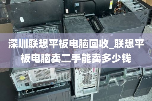 深圳联想平板电脑回收_联想平板电脑卖二手能卖多少钱