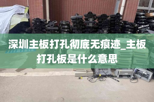 深圳主板打孔彻底无痕迹_主板打孔板是什么意思