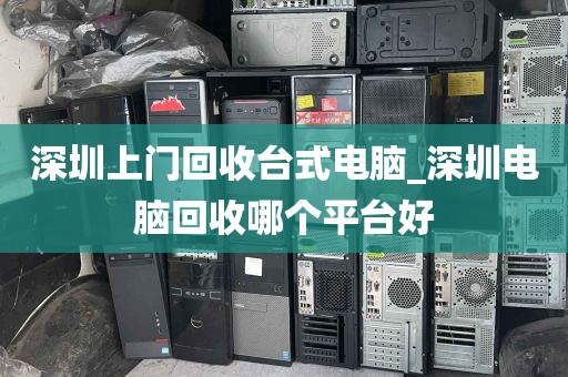 深圳上门回收台式电脑_深圳电脑回收哪个平台好