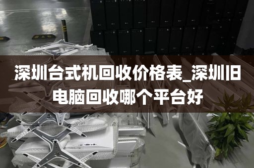 深圳台式机回收价格表_深圳旧电脑回收哪个平台好
