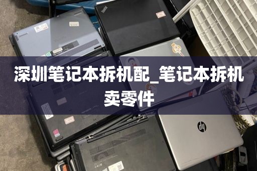 深圳笔记本拆机配_笔记本拆机卖零件