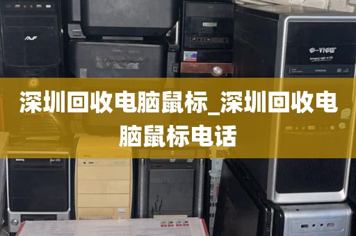 深圳回收电脑鼠标_深圳回收电脑鼠标电话