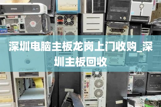 深圳电脑主板龙岗上门收购_深圳主板回收
