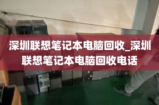 深圳联想笔记本电脑回收_深圳联想笔记本电脑回收电话
