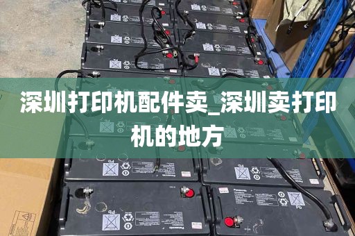 深圳打印机配件卖_深圳卖打印机的地方