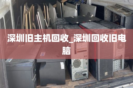 深圳旧主机回收_深圳回收旧电脑