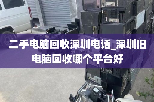 二手电脑回收深圳电话_深圳旧电脑回收哪个平台好