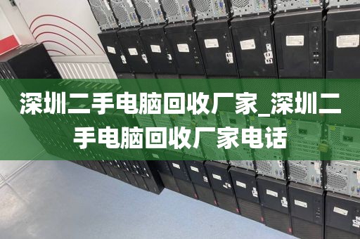 深圳二手电脑回收厂家_深圳二手电脑回收厂家电话