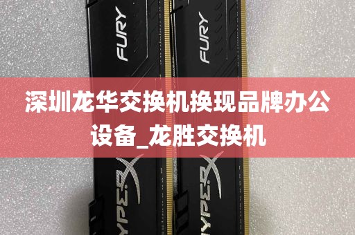 深圳龙华交换机换现品牌办公设备_龙胜交换机